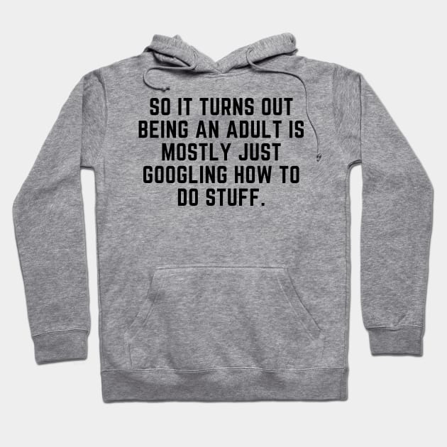 Being an adult is mostly googling how to do stuff Hoodie by gabbadelgado
